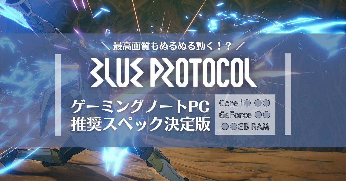 BLUE PROTOCOL 推奨環境 推奨スペック ゲーミングノートパソコン